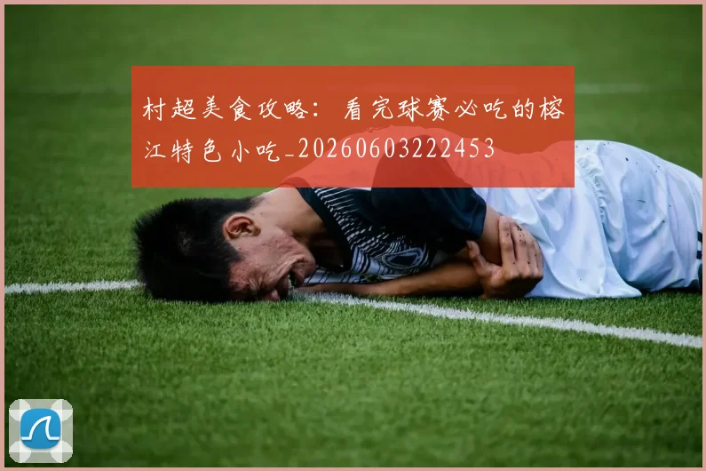 村超美食攻略：看完球赛必吃的榕江特色小吃_20260603222453