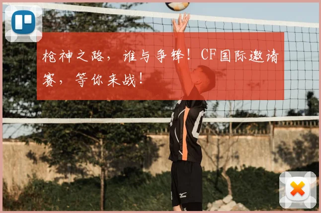 枪神之路,谁与争锋!CF国际邀请赛,等你来战!