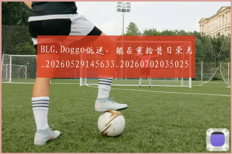 BLG.Doggo低迷，能否重拾昔日荣光_20260529145633_20260702035025