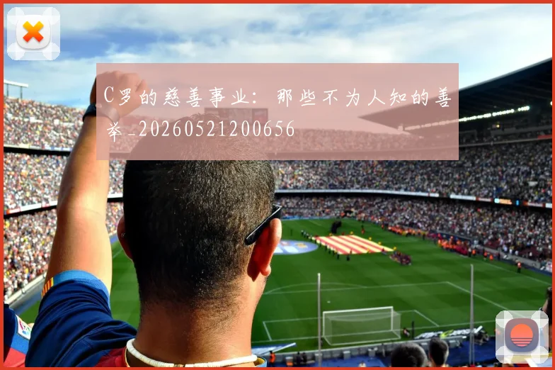 C罗的慈善事业：那些不为人知的善举_20260521200656