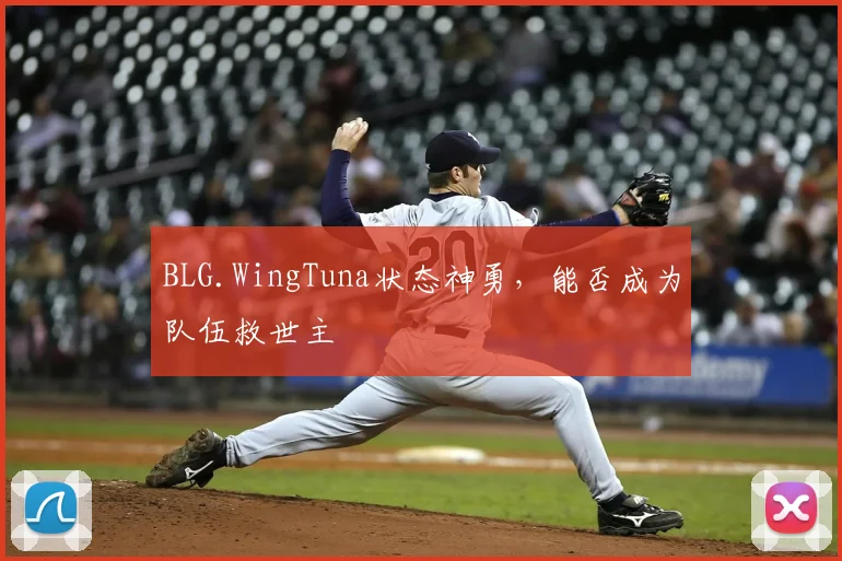 BLG.WingTuna状态神勇，能否成为队伍救世主